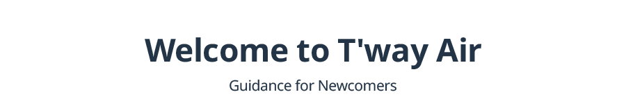 Welcome to T'way air Guidance for Newcomers