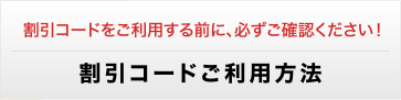 * 割引コードを利用する前に、必ずご確認ください！ 割引コードご利用方法