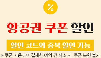 항공권 쿠폰 할인(할인 코드와 중복 할인 가능) ※ 쿠폰 사용하여 결제한 예약 건 취소 시, 쿠폰 복원 불가