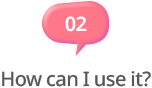 02. How can I use it?