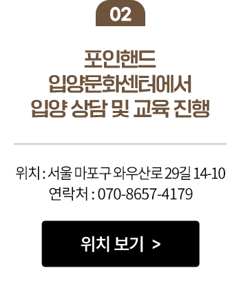 02 포인핸드 입양문화센터에서 입양 상담 및 교육 진행 위치 : 서울 마포구 와우산로 29길 14-10 연락처 : 070-8657-4179, 위치 보기