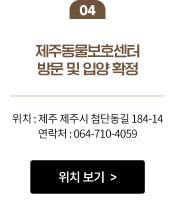 04 제주동물보호센터 방문 및 입양 확정 위치 : 제주 제주시 첨단동길 184-14 연락처 : 064-710-4059