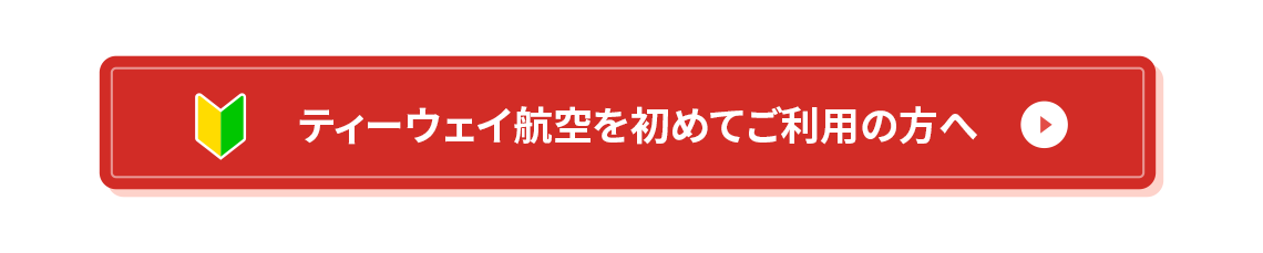 ティーウェイ航空を初めてご利用の方へ
