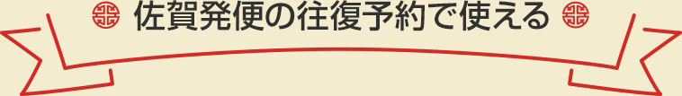 佐賀発便の往復予約で使える