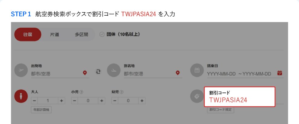 STEP 1 航空券検索ボックスで割引コード TWJPASIA24 を入力
