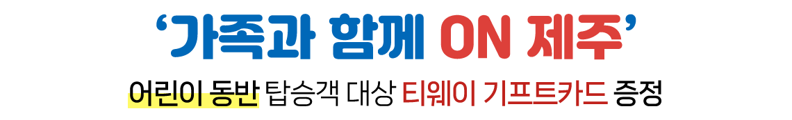 가족과 함께 ON 제주, 어린이 동반 탑승객 대상 티웨이 기프트카드 증정