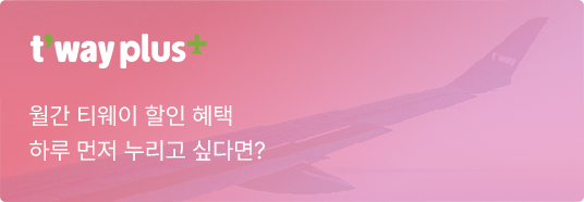t'way plus, 월간 티웨이 할인 혜택 하루 먼저 누리고 싶다면?
