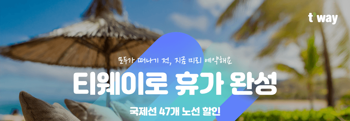 모두가 떠나기 전, 지금 미리 예약해요 티웨이로 휴가 완성 국제선 47개 노선 할인
