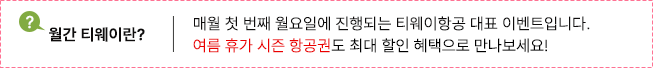 매월 첫 번째 월요일에 진행되는 티웨이항공 대표 이벤트입니다.여름 휴가 시즌 항공권도 최대 할인 혜택으로 만나보세요!