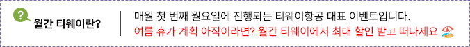 매월 첫 번째 월요일에 진행되는 티웨이항공 대표 이벤트입니다.여름 휴가 시즌 항공권도 최대 할인 혜택으로 만나보세요!