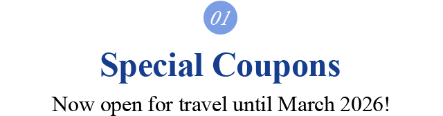 01 Special Coupons Now open for travel until March 2026!