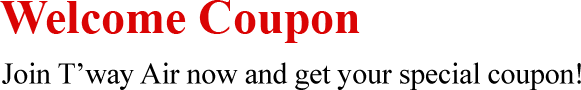 Welcome Coupon Join T’way Air now and get your special coupon