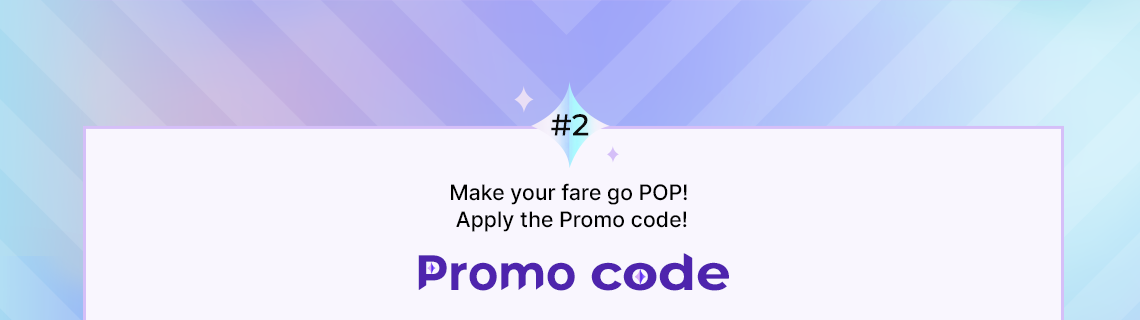 #2 Make your fare go POP! Apply the Promo code! Promo code