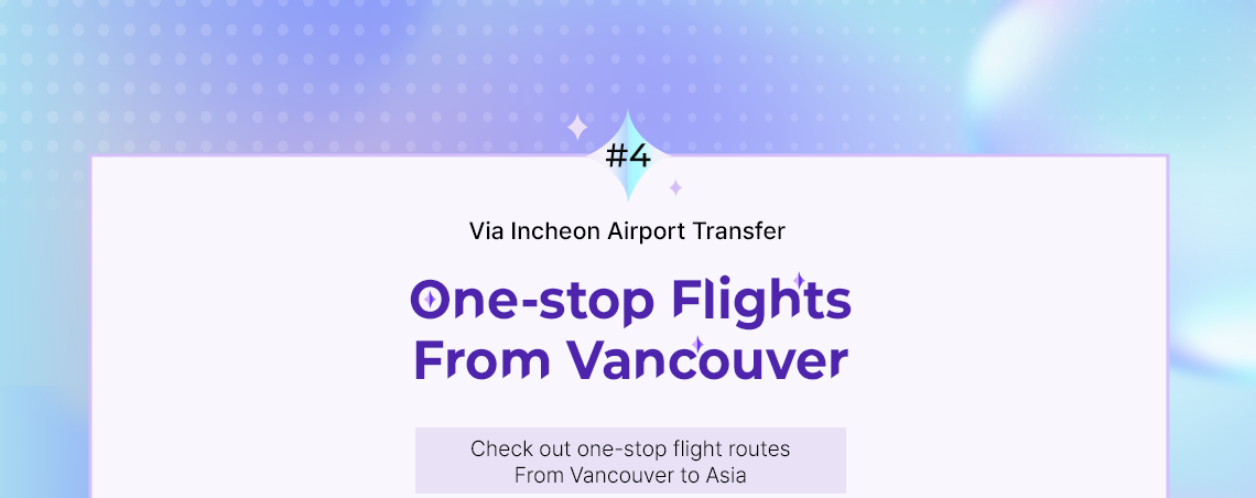 #4 Via Incheon Airport Transfer, One-stop Flights From Vancouver, Check out one-stop flight routes From Vancouver to Asia