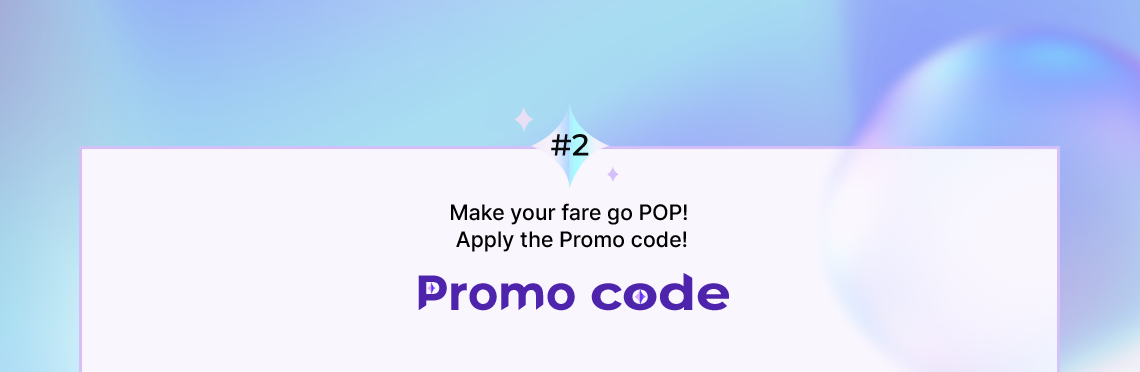 #2 Make your fare go POP! Apply the Promo code! Promo code