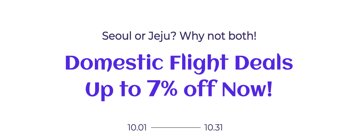Seoul or Jeju? Why not both!, Domestic Flight Deals Up to 7% off Now!, 10.01 – 10.31