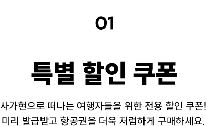 01 특별 할인 쿠폰, 사가현으로 떠나는 여행자들을 위한 전용 할인 쿠폰! 미리 발급받고 항공권을 더욱 저렵하게 구매하세요.