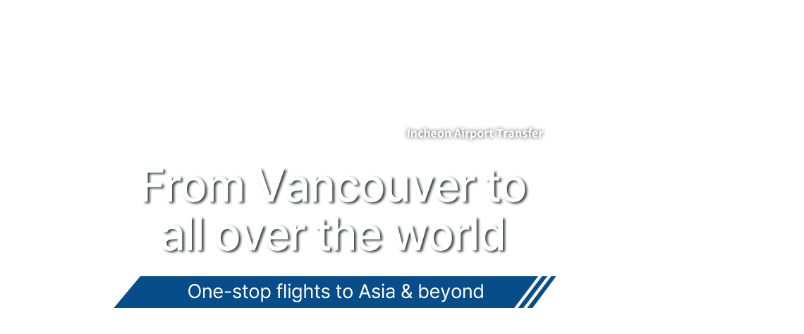 From Vancouver to all over the world, One-stop flights to Asia & beyond