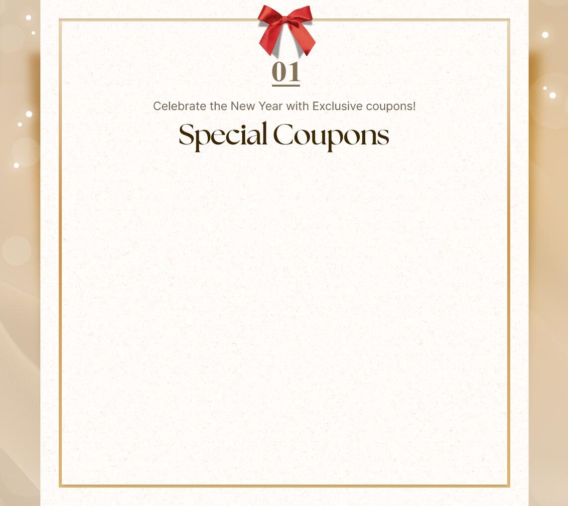 01. Celebrate the New Year with Exclusive coupons! Special Coupons