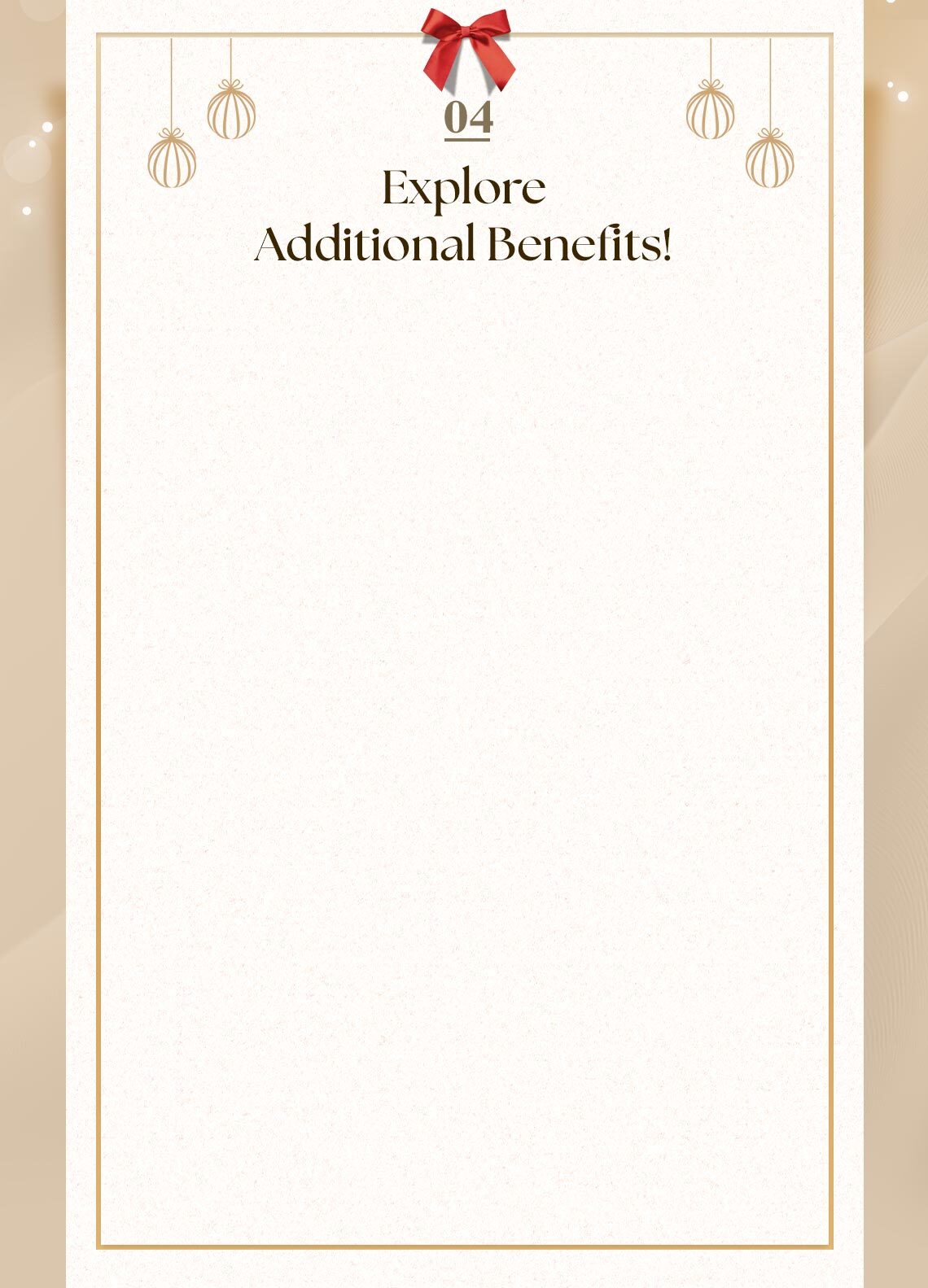 04. Explore Additional Benefits!