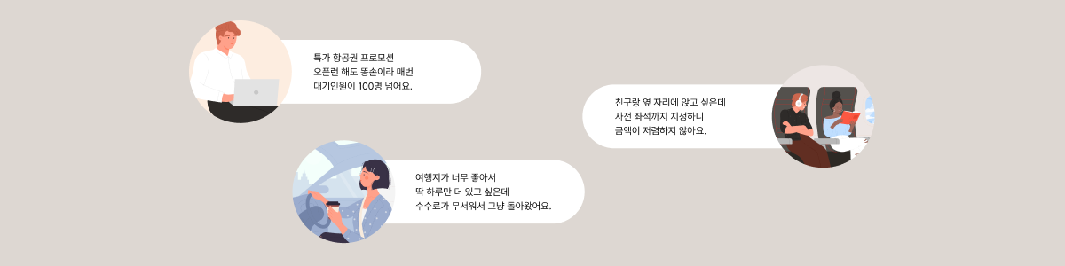 얼리버드 특가 운임 오픈런 해도 똥손이라 매번 대기인원이 100명 넘어요, 친구랑 옆 자리에 앉고 싶은데 사전 좌석까지 지정하니 금액이 저렴하지 않아요, 여행지가 너무 좋아서 딱 하루만 더 있고 싶은데 수수료가 무서워서 그냥 돌아왔어요 등 내용의 고민중인 이미지